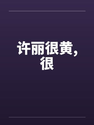 许丽很黄，很