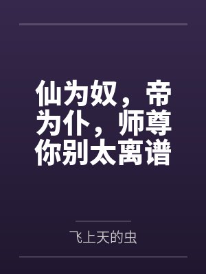仙为奴，帝为仆，师尊你别太离谱by叶长安