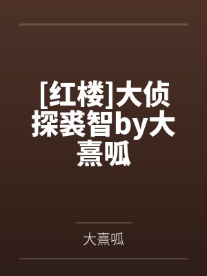 [红楼]大侦探裘智by大熹呱