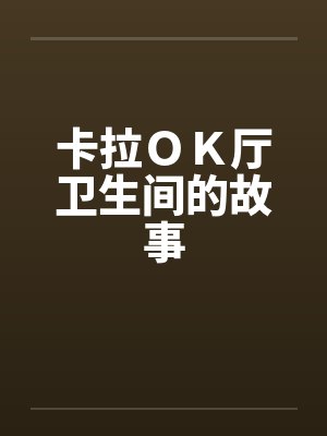 卡拉ＯＫ厅卫生间的故事