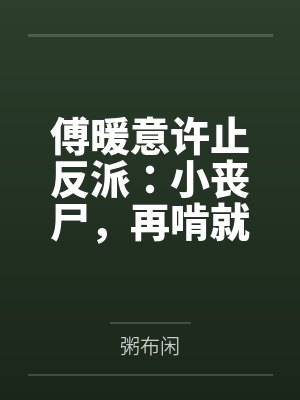 傅暖意许止反派：小丧尸，再啃就不礼貌了