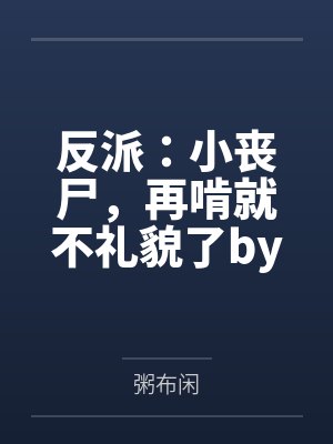反派：小丧尸，再啃就不礼貌了by粥布闲