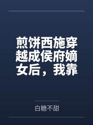 煎饼西施穿越成侯府嫡女后，我靠讲相声杀疯了