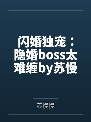 闪婚独宠：隐婚boss太难缠by苏慢慢苏晚晚