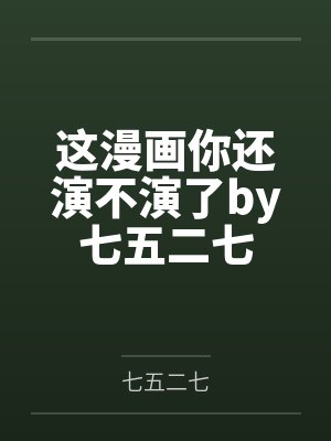 这漫画你还演不演了by七五二七