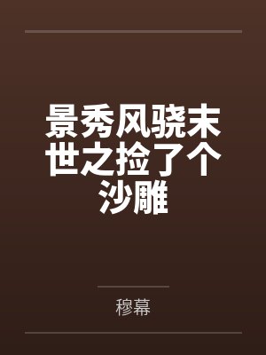 景秀风骁末世之捡了个沙雕