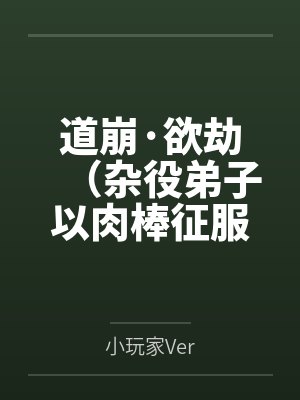 道崩·欲劫（杂役弟子以肉棒征服宗主夫人母女三代的逆天修仙路）