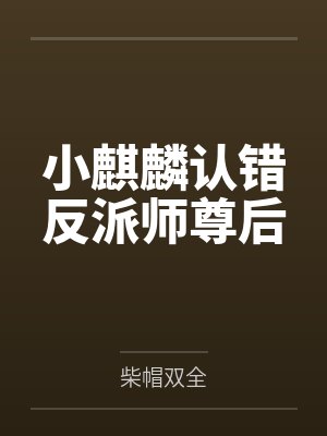 小麒麟认错反派师尊后